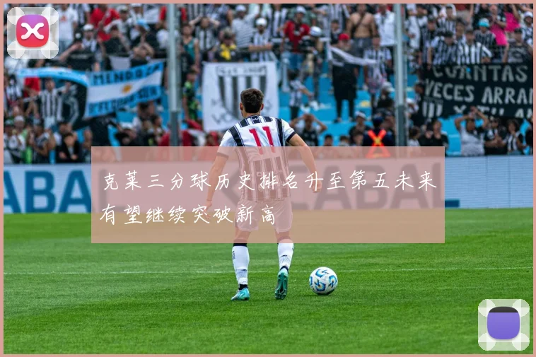 克莱三分球历史排名升至第五未来有望继续突破新高